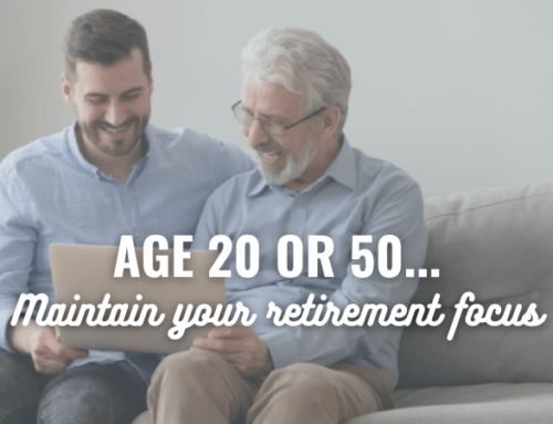Age 20 or 50… Maintain your Retirement Focus